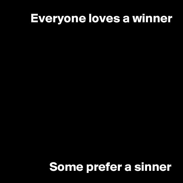 Everyone loves a winner










Some prefer a sinner