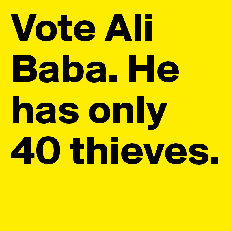 Vote Ali Baba. He has only 40 thieves.