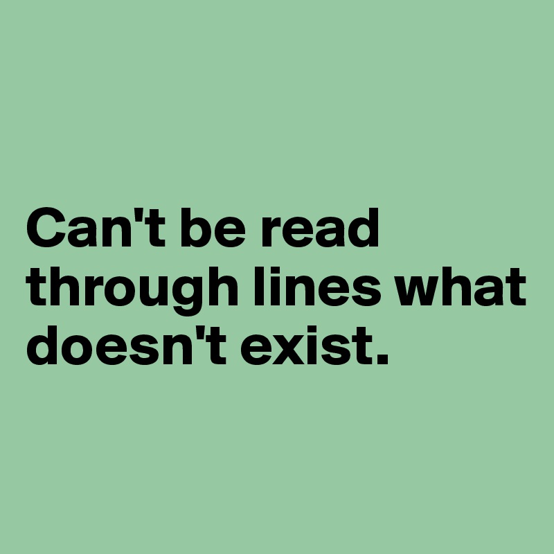 


Can't be read through lines what doesn't exist.

