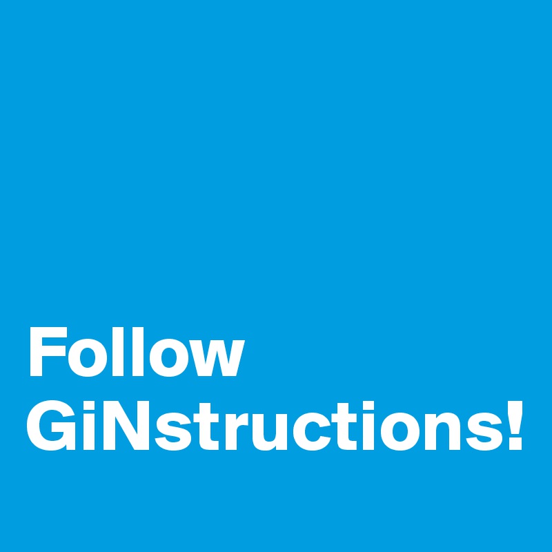 



Follow GiNstructions!