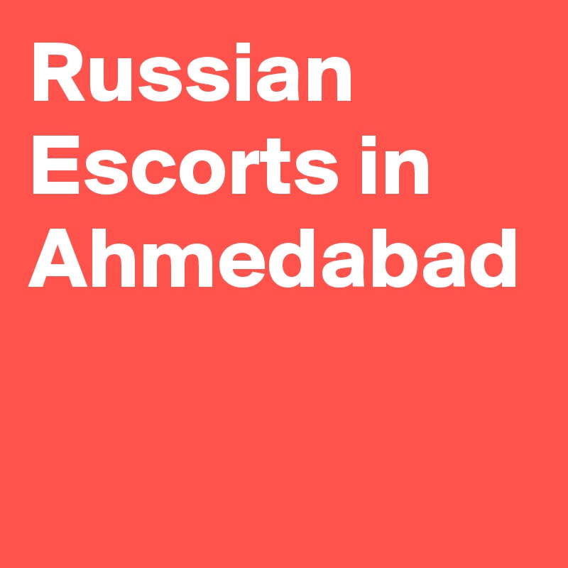 Russian Escorts in Ahmedabad