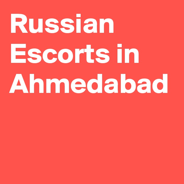 Russian Escorts in Ahmedabad