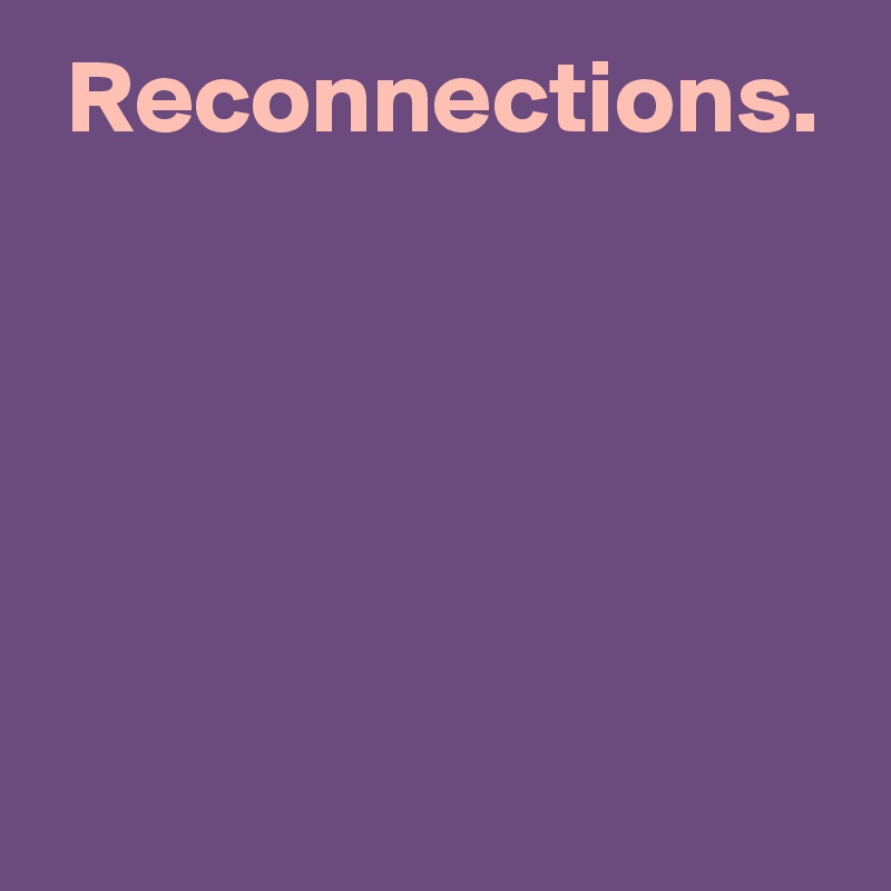  Reconnections.





