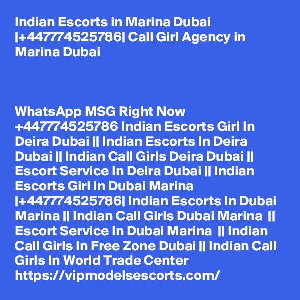 Indian Escorts in Marina Dubai |+447774525786| Call Girl Agency in Marina Dubai



WhatsApp MSG Right Now +447774525786 Indian Escorts Girl In Deira Dubai || Indian Escorts In Deira Dubai || Indian Call Girls Deira Dubai || Escort Service In Deira Dubai || Indian Escorts Girl In Dubai Marina |+447774525786| Indian Escorts In Dubai Marina || Indian Call Girls Dubai Marina  || Escort Service In Dubai Marina  || Indian Call Girls In Free Zone Dubai || Indian Call Girls In World Trade Center  
https://vipmodelsescorts.com/