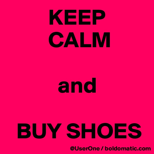          KEEP
         CALM

           and

  BUY SHOES