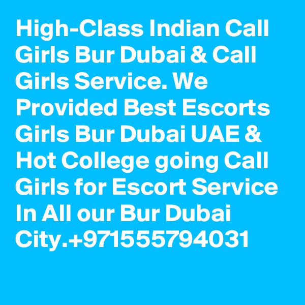 High-Class Indian Call Girls Bur Dubai & Call Girls Service. We Provided Best Escorts Girls Bur Dubai UAE & Hot College going Call Girls for Escort Service In All our Bur Dubai City.+971555794031
