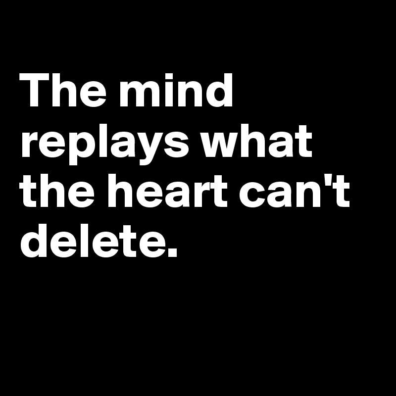 
The mind replays what the heart can't delete.

