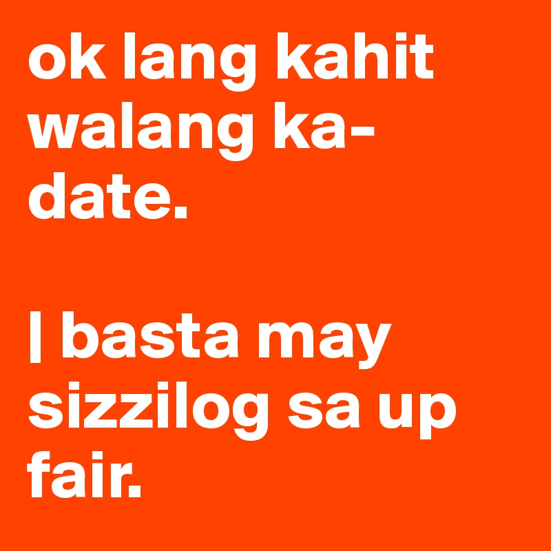 ok lang kahit walang ka-date.

| basta may sizzilog sa up fair.
