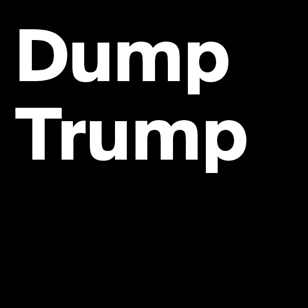Dump
Trump