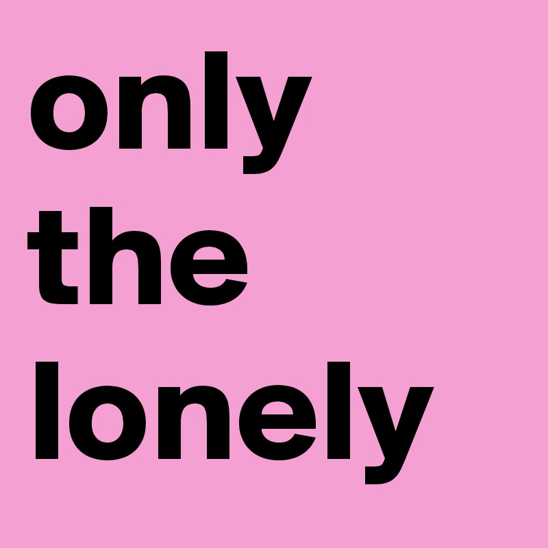 only the lonely