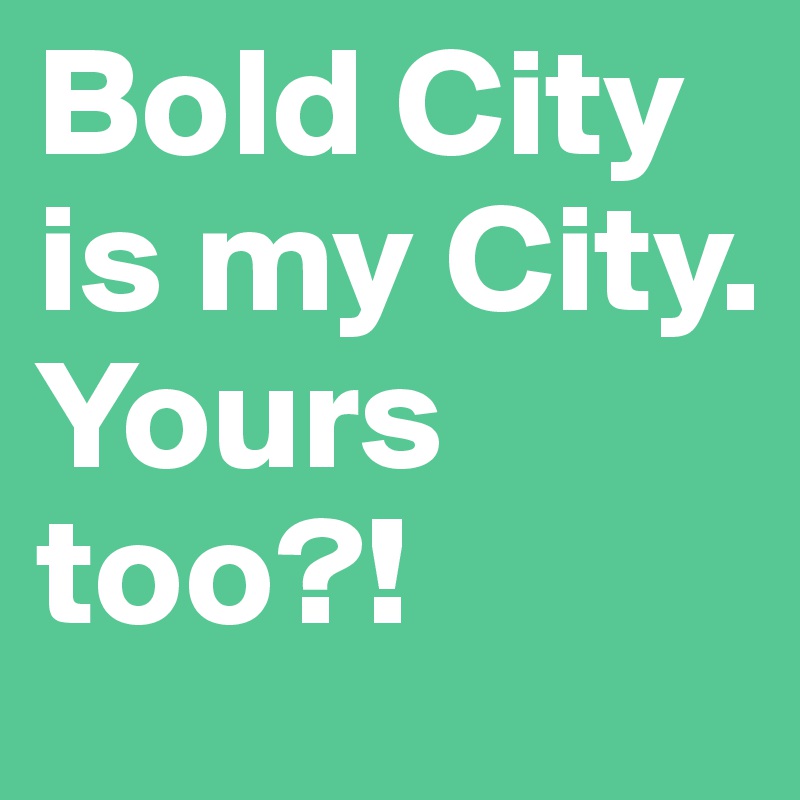 Bold City is my City.
Yours too?!