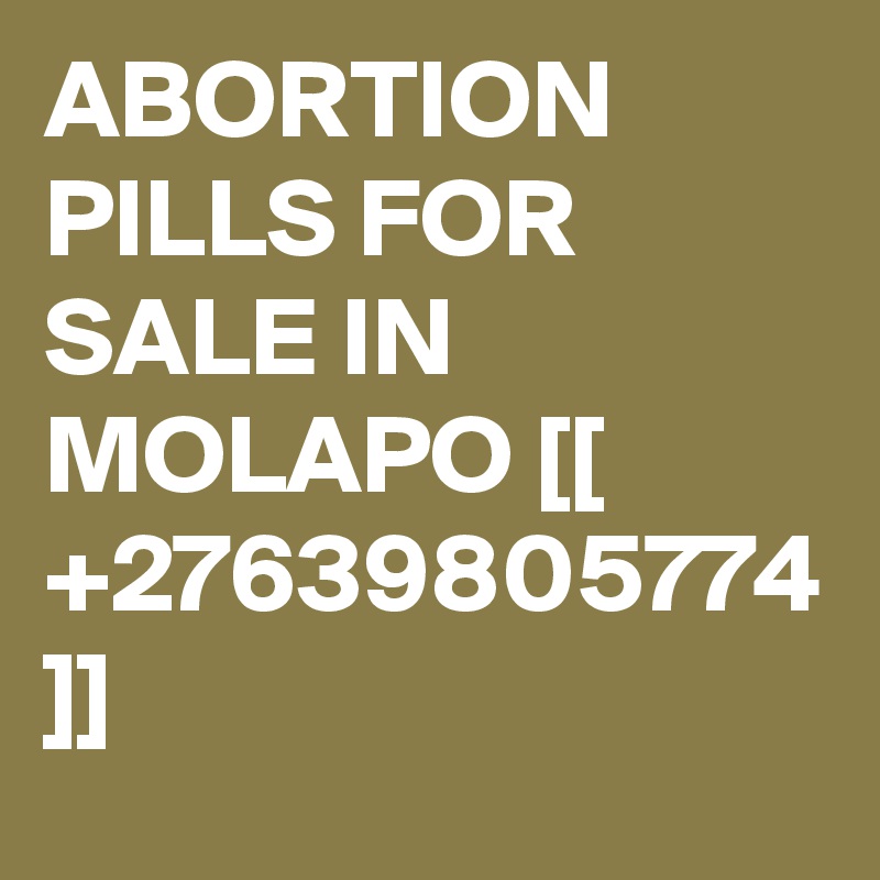 ABORTION PILLS FOR SALE IN MOLAPO [[ +27639805774 ]]