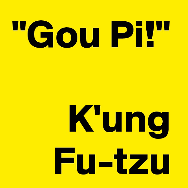"Gou Pi!"

K'ung Fu-tzu