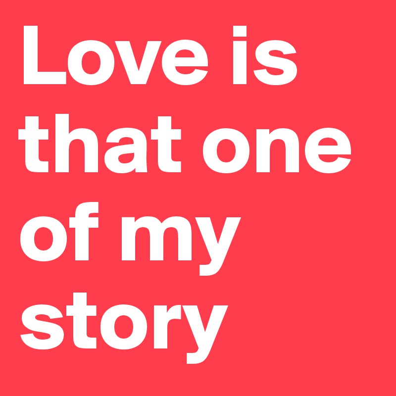 Love is that one of my story