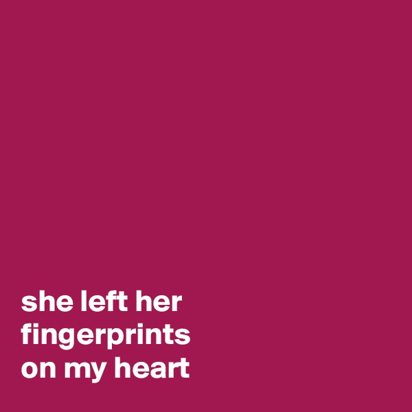 







she left her
fingerprints
on my heart 