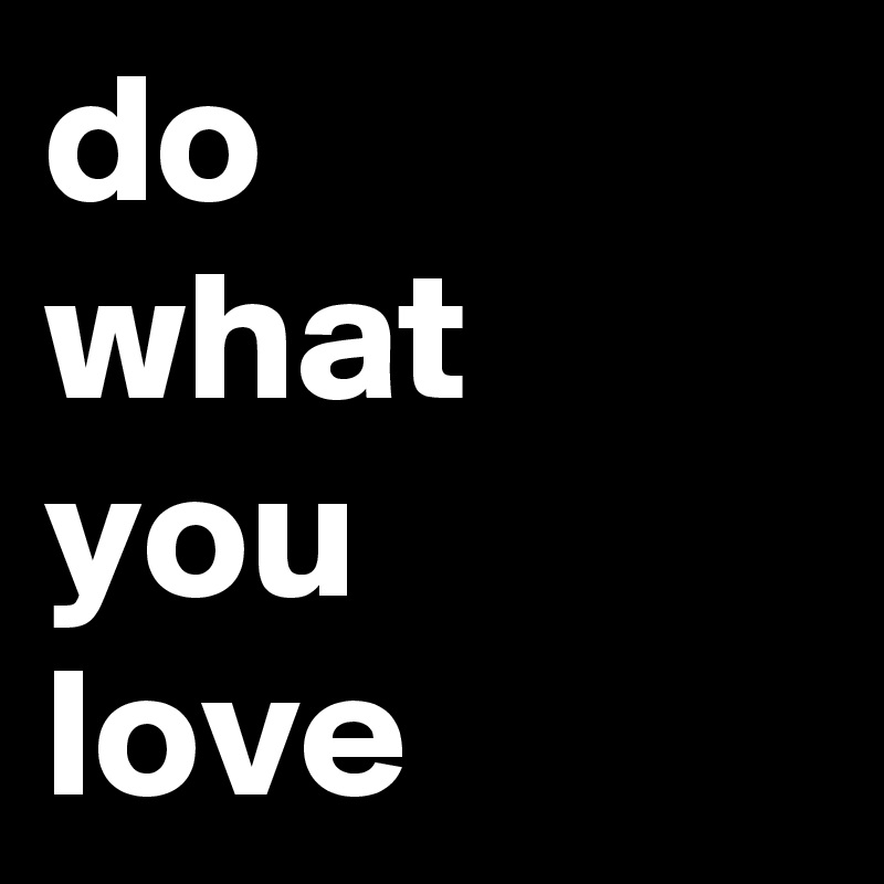 do
what
you
love
