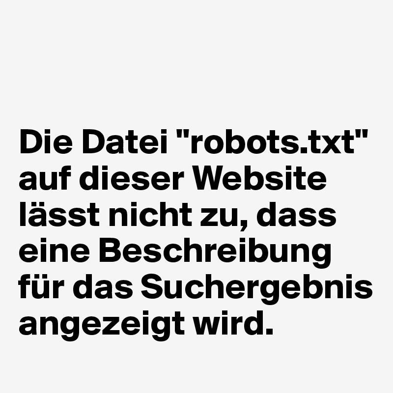 


Die Datei "robots.txt" auf dieser Website lässt nicht zu, dass eine Beschreibung für das Suchergebnis angezeigt wird.
