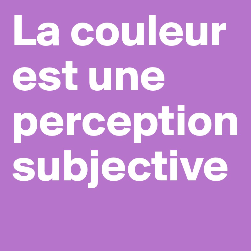 La couleur est une perception subjective