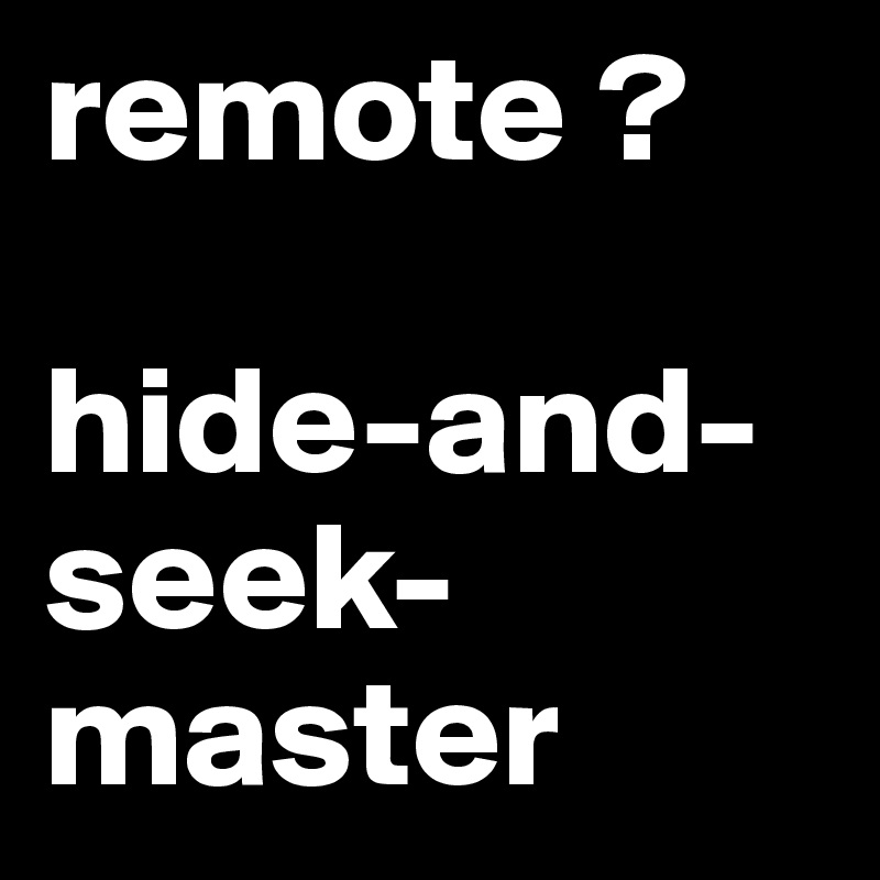 remote ?

hide-and-seek-master