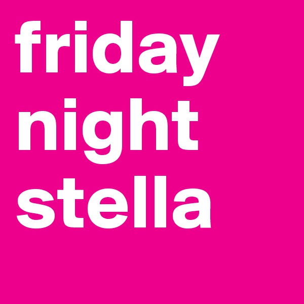 friday night stella