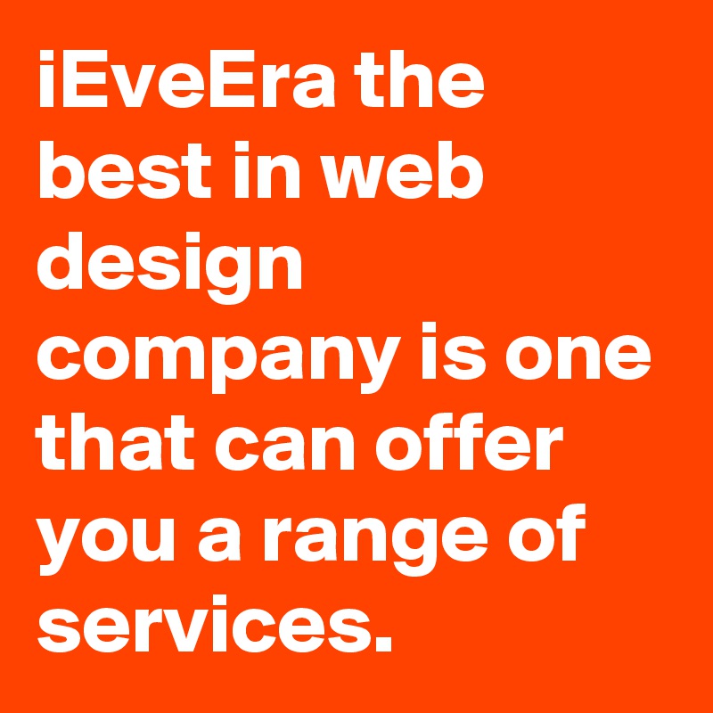 iEveEra the best in web design company is one that can offer you a range of services.