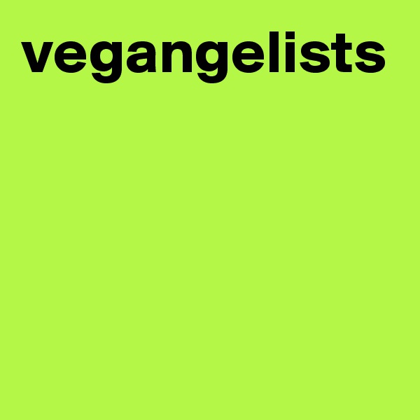 vegangelists