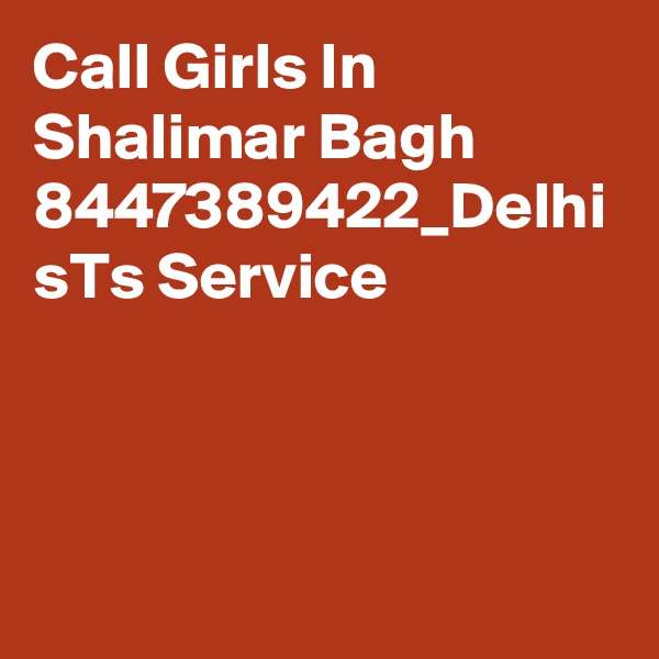Call Girls In Shalimar Bagh 8447389422_Delhi sTs Service