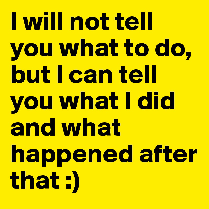 I will not tell you what to do, but I can tell you what I did and what happened after that :)
