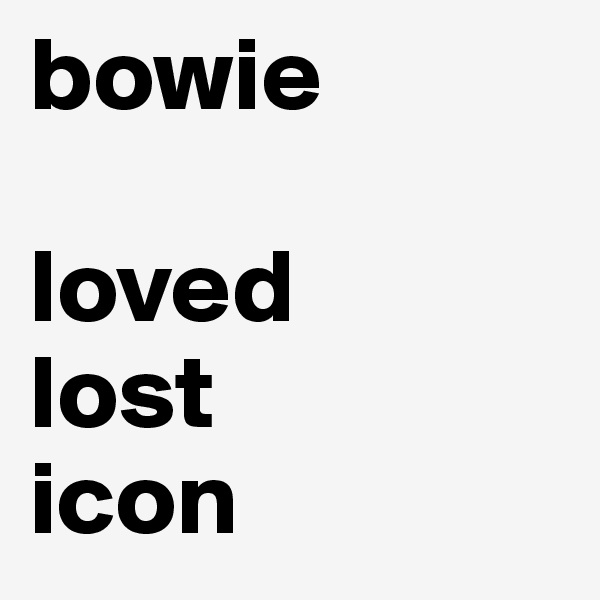 bowie

loved
lost
icon