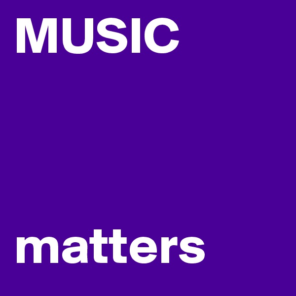 MUSIC



matters