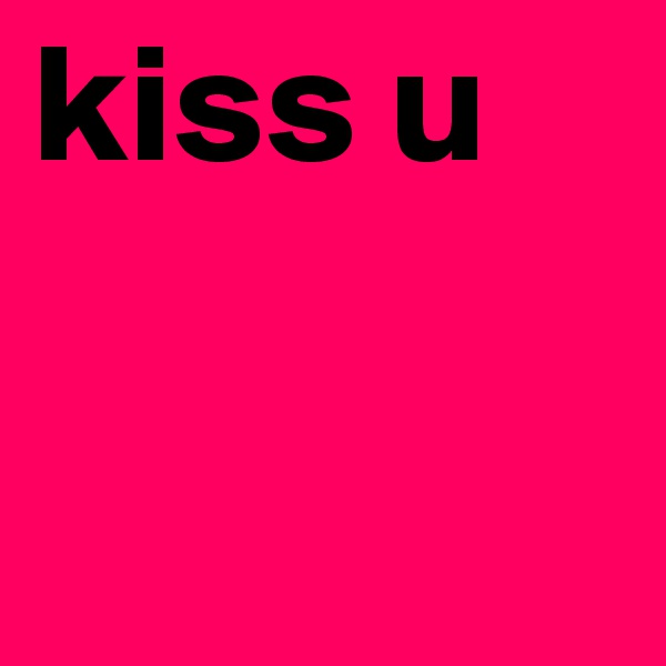 kiss u