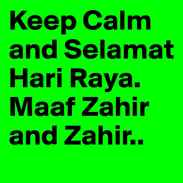 Keep Calm and Selamat Hari Raya. Maaf Zahir and Zahir..