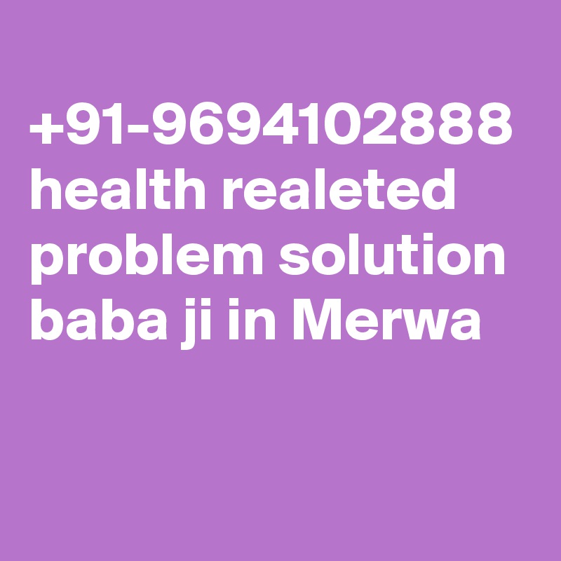  +91-9694102888 health realeted problem solution baba ji in Merwa
