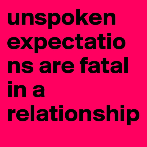 unspoken expectations are fatal in a relationship