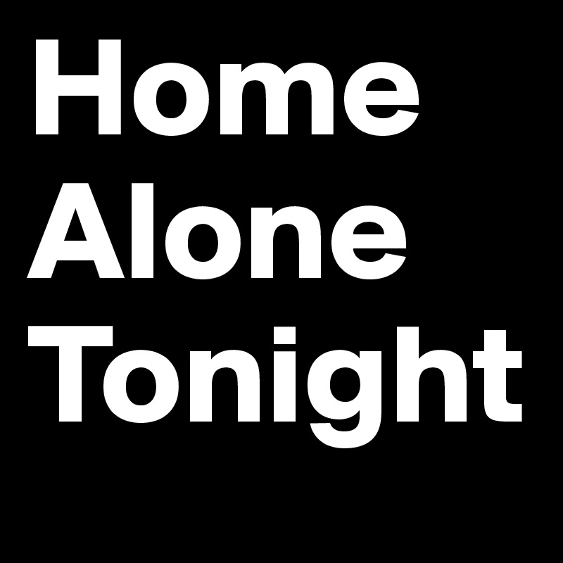 Home     Alone       Tonight