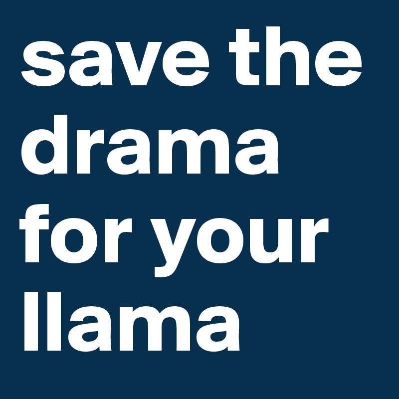 save the drama for your llama