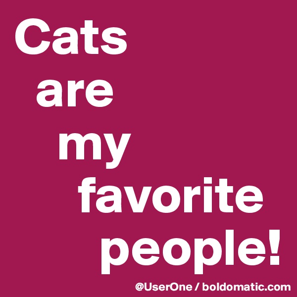 Cats
  are
    my
      favorite
        people!