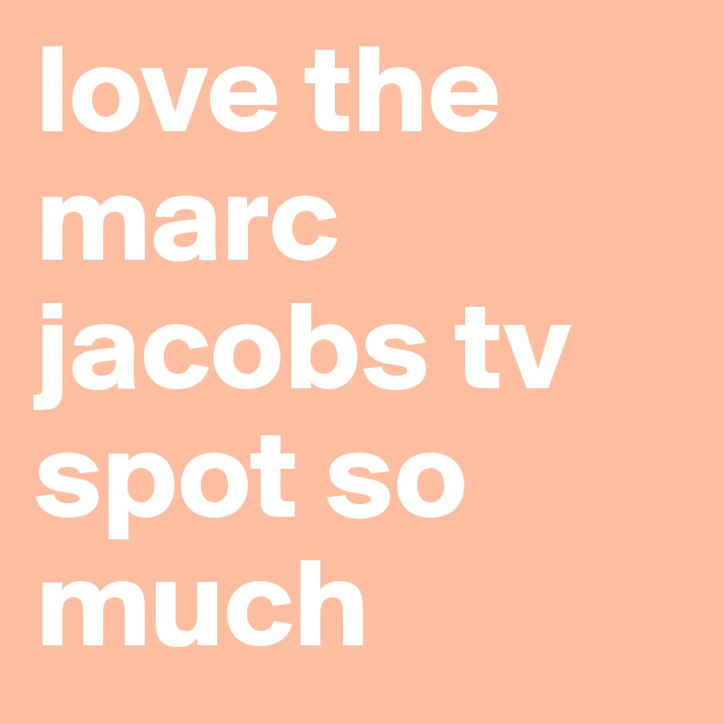 love the  marc jacobs tv spot so much 
