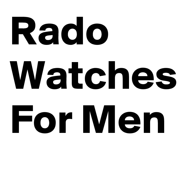 Rado Watches For Men