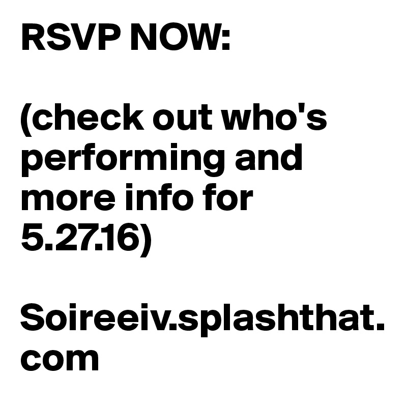 RSVP NOW:

(check out who's performing and more info for 5.27.16) 

Soireeiv.splashthat.com 