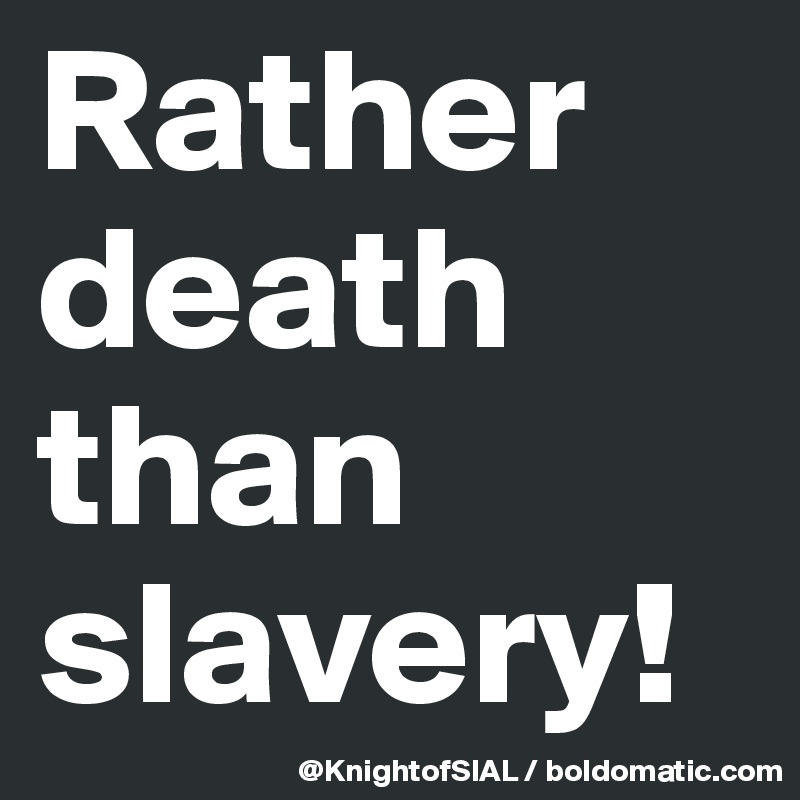 Rather death than slavery!