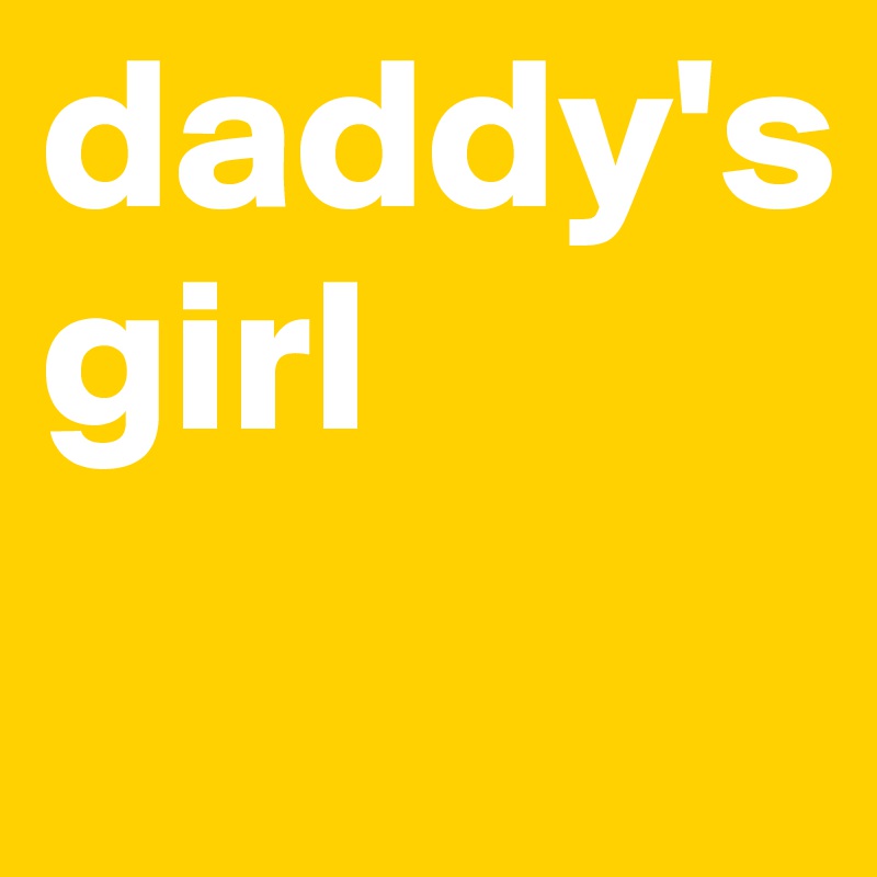 daddy's
girl
