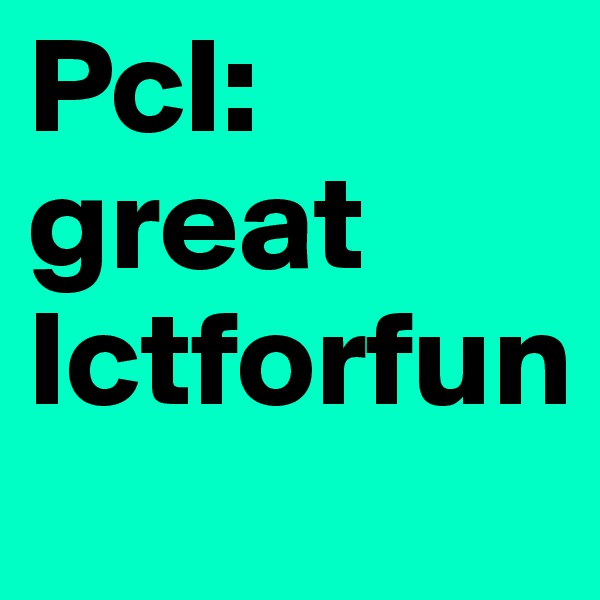 PcI: great Ictforfun