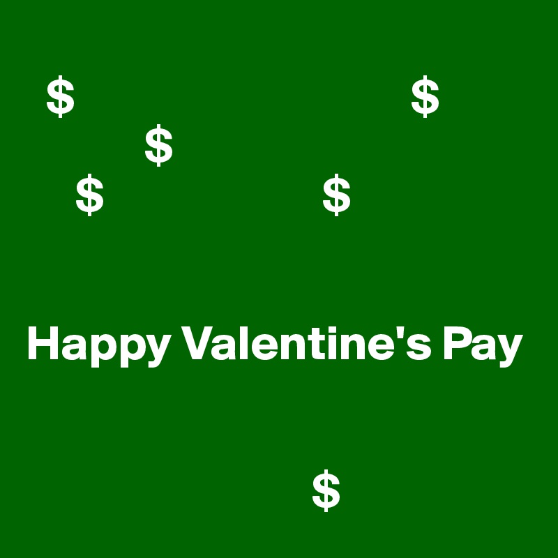 
  $                                  $
            $
     $                      $


Happy Valentine's Pay

                          
                             $