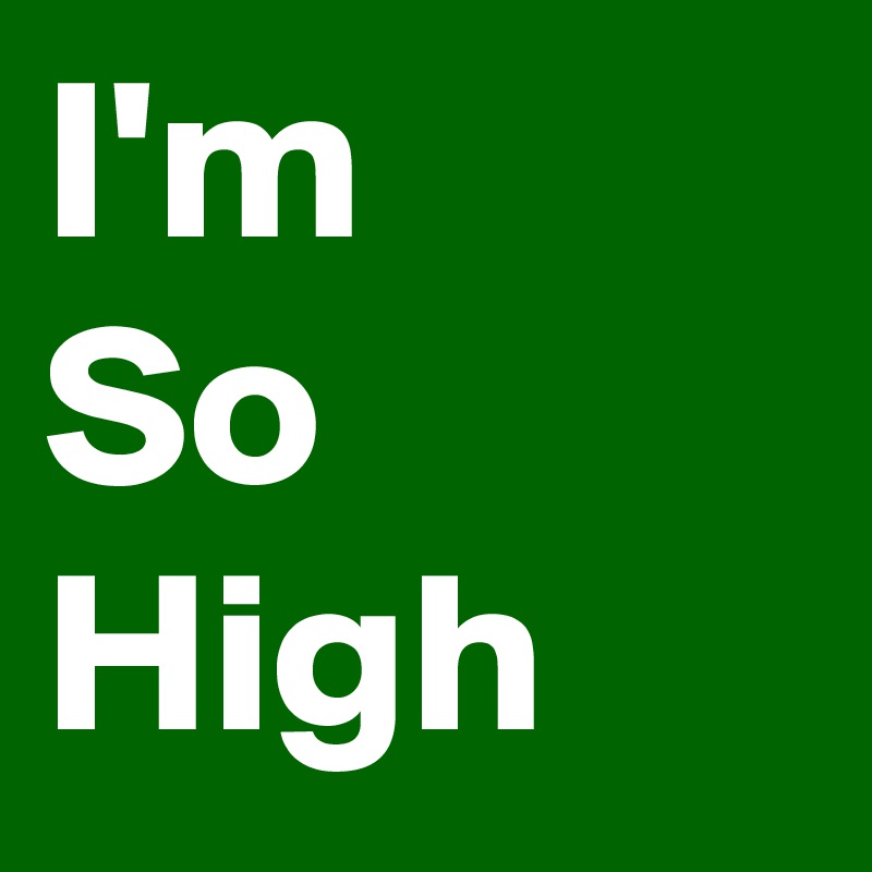 I'm
So
High