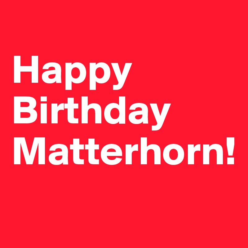 
Happy Birthday Matterhorn!

