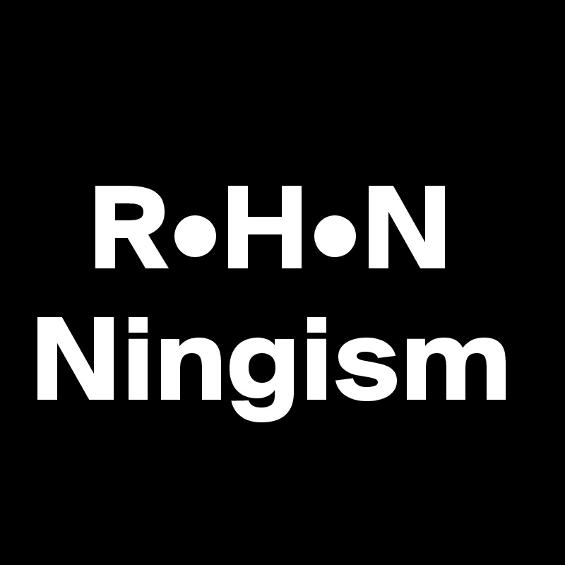 R•H•N
Ningism