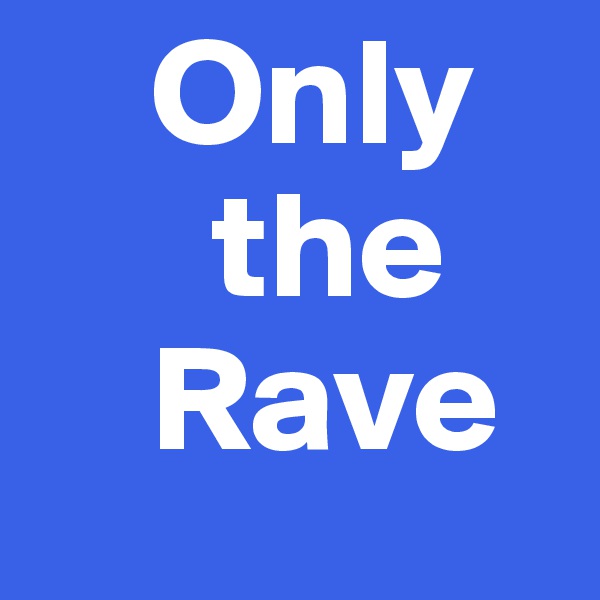     Only
      the
    Rave