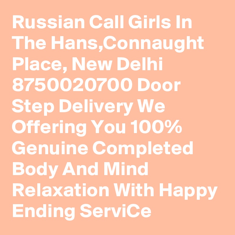 Russian Call Girls In The Hans,Connaught Place, New Delhi 8750020700 Door Step Delivery We Offering You 100% Genuine Completed Body And Mind Relaxation With Happy Ending ServiCe