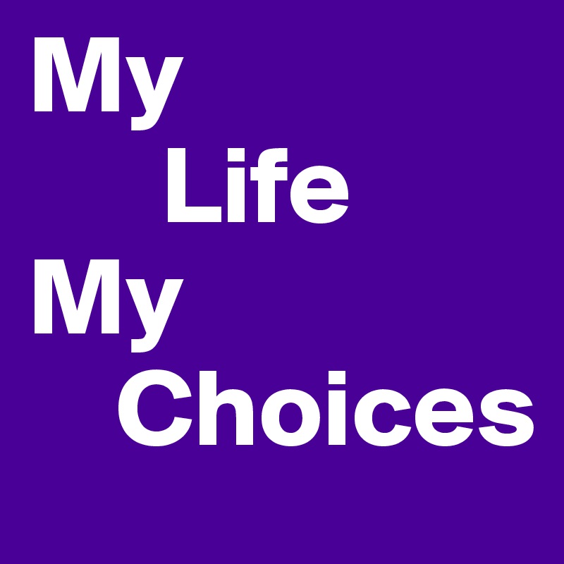 My
      Life
My 
    Choices  